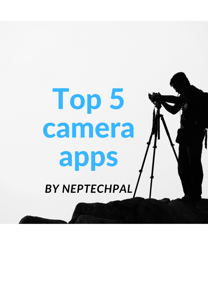 Top 5 camera apps for Smartphones NepTechPal