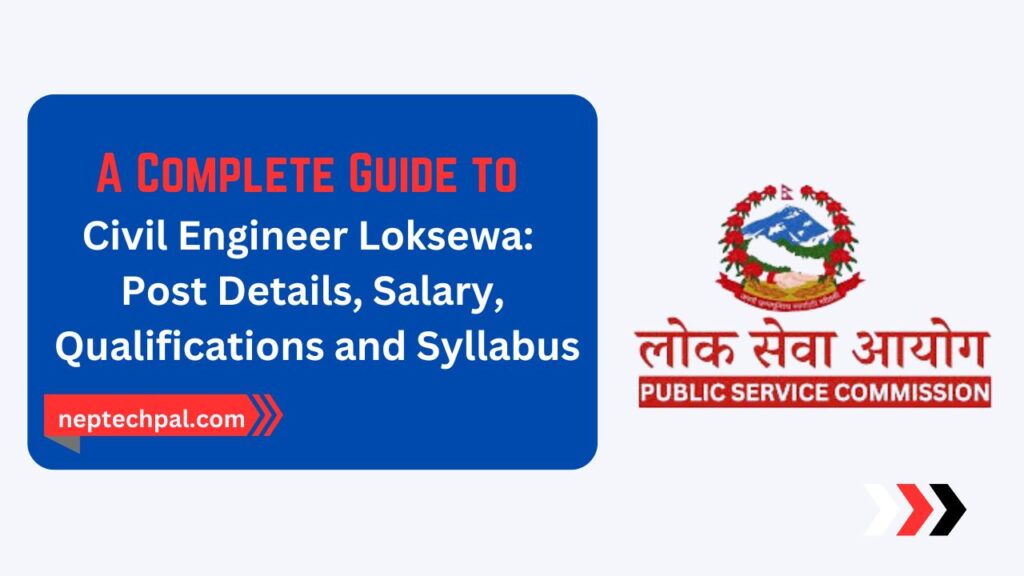 A Complete Guide to Civil Engineer Loksewa: Post Details, Salary, Qualifications, and Syllabus 1